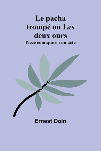 Le pacha trompé ou Les deux ours : Pièce comique en un acte