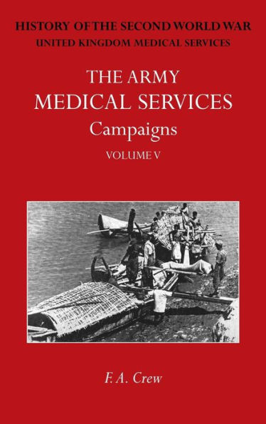 The Army Medical Services Campaigns Vol V : Official History of the Second World War. Burma