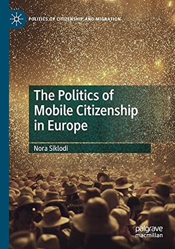 The Politics Of Mobile Citizenship In Europe (Politics Of Citizenship And Migration)