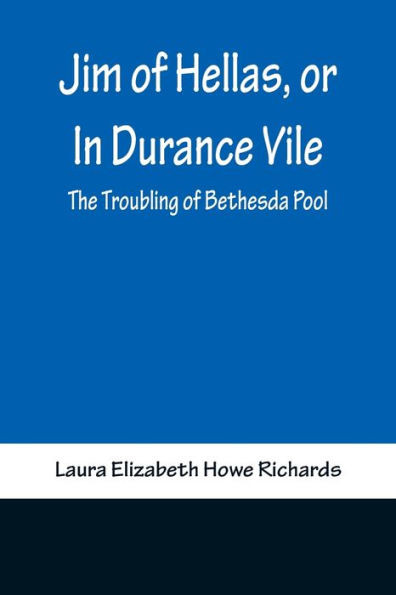 Jim of Hellas, Or In Durance Vile; The Troubling of Bethesda Pool