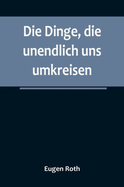 Die Dinge, die unendlich uns umkreisen