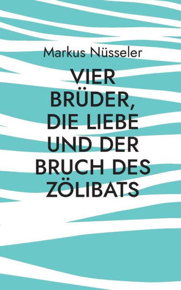 Vier Brüder, die Liebe und der Bruch des Zölibats : Roman