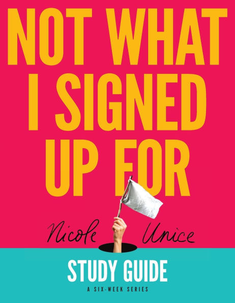 Not What I Signed Up for Study Guide : A Six-Week Series