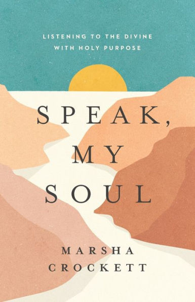 Speak, My Soul : Listening to the Divine with Holy Purpose