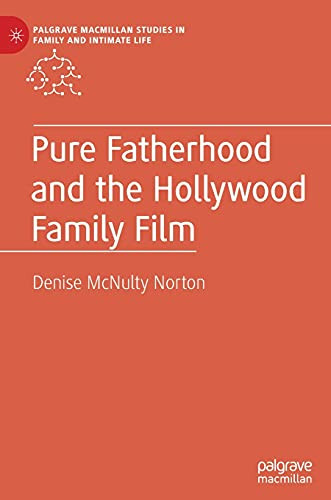 Pure Fatherhood And The Hollywood Family Film (Palgrave Macmillan Studies In Family And Intimate Life)