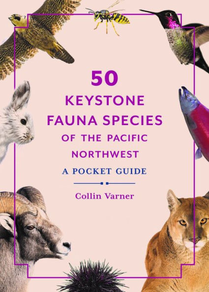 50 Keystone Fauna Species of the Pacific Northwest : A Pocket Guide