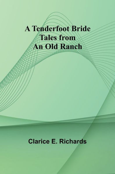 A Tenderfoot Bride : Tales from an Old Ranch