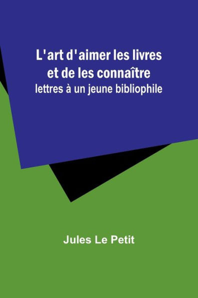 L'art d'aimer les livres et de les connaître : lettres à un jeune bibliophile