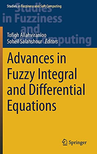 Advances In Fuzzy Integral And Differential Equations (Studies In Fuzziness And Soft Computing, 412)