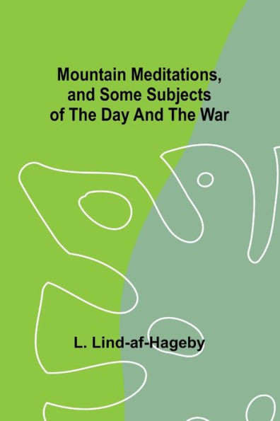 Mountain Meditations, and Some Subjects of the Day and the War