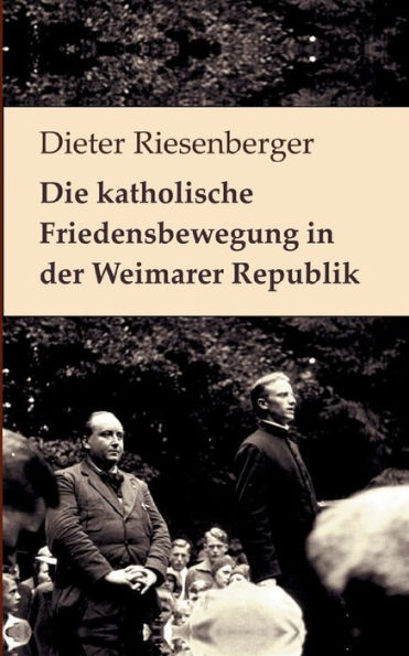 Die katholische Friedensbewegung in der Weimarer Republik : Neuedition der Auflage von 1976. Mit einem Vorwort von Walter Dirks und einem Nachruf für Dieter Riesenberger von Helmut Donat