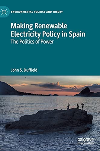 Making Renewable Electricity Policy In Spain: The Politics Of Power (Environmental Politics And Theory)