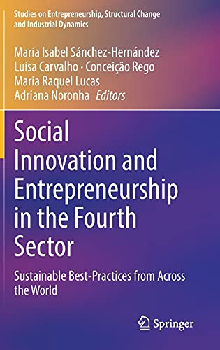 Social Innovation And Entrepreneurship In The Fourth Sector: Sustainable Best-Practices From Across The World (Studies On Entrepreneurship, Structural Change And Industrial Dynamics)