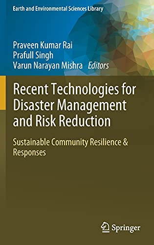 Recent Technologies For Disaster Management And Risk Reduction: Sustainable Community Resilience & Responses (Earth And Environmental Sciences Library)