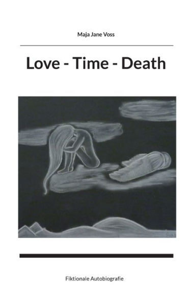 Love - Time - Death : Fiktionale Autobiografie