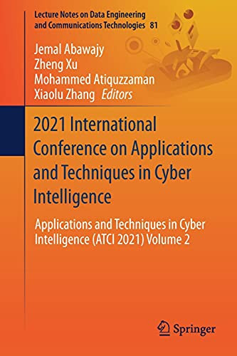 2021 International Conference On Applications And Techniques In Cyber Intelligence: Applications And Techniques In Cyber Intelligence (Atci 2021) ... And Communications Technologies, 81)