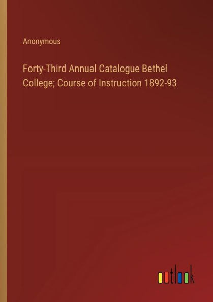 Forty-Third Annual Catalogue Bethel College; Course of Instruction 1892-93