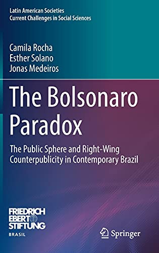 The Bolsonaro Paradox: The Public Sphere And Right-Wing Counterpublicity In Contemporary Brazil (Latin American Societies)