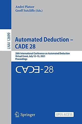 Automated Deduction  Cade 28: 28Th International Conference On Automated Deduction, Virtual Event, July 1215, 2021, Proceedings (Lecture Notes In Computer Science, 12699)