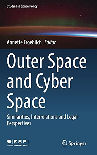 Outer Space And Cyber Space: Similarities, Interrelations And Legal Perspectives (Studies In Space Policy, 33)