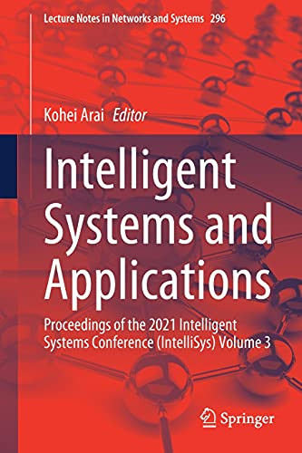 Intelligent Systems And Applications: Proceedings Of The 2021 Intelligent Systems Conference (Intellisys) Volume 3 (Lecture Notes In Networks And Systems, 296)