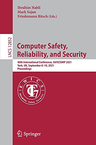 Computer Safety, Reliability, And Security: 40Th International Conference, Safecomp 2021, York, Uk, September 810, 2021, Proceedings (Lecture Notes In Computer Science, 12852)