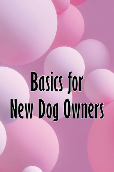 Basics for New Dog Owners : First-Time Dog Ownership Advice