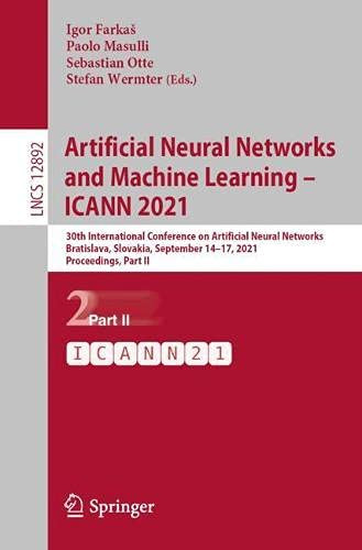 Artificial Neural Networks And Machine Learning  Icann 2021: 30Th International Conference On Artificial Neural Networks, Bratislava, Slovakia, ... Ii (Lecture Notes In Computer Science, 12892)