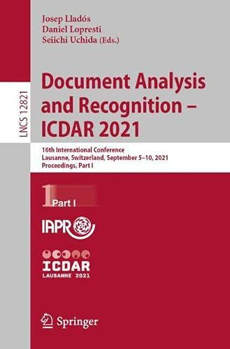 Document Analysis And Recognition  Icdar 2021: 16Th International Conference, Lausanne, Switzerland, September 510, 2021, Proceedings, Part I (Lecture Notes In Computer Science, 12821)
