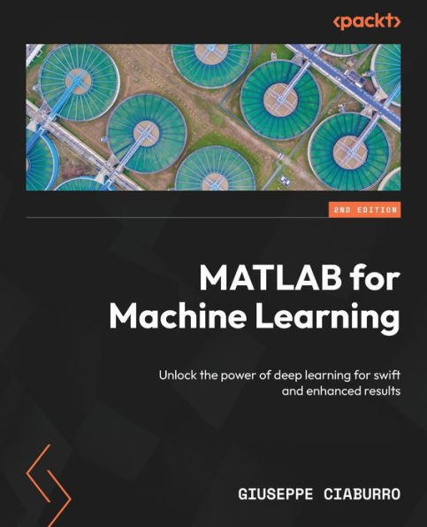 MATLAB for Machine Learning - Second Edition : Unlock the Power of Deep Learning for Swift and Enhanced Results