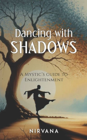 Dancing with Shadows : A Mystic's Guide to Enlightenment