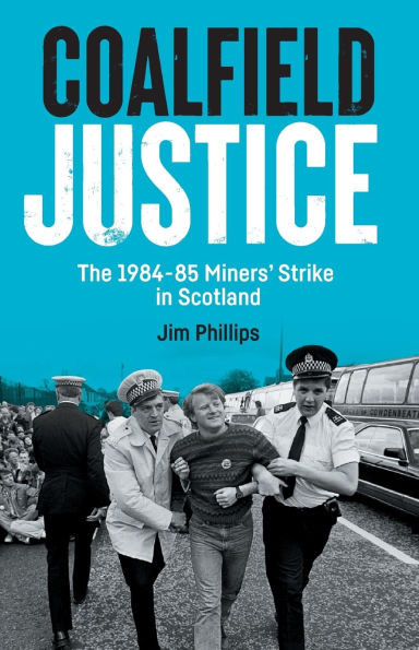 Coalfield Justice : The 1984-85 Miners' Strike in Scotland