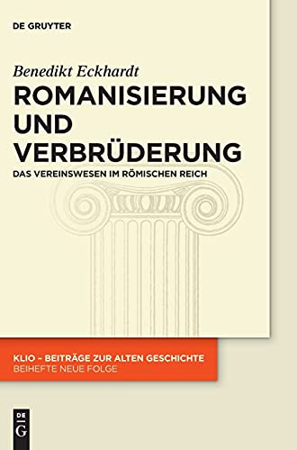 Romanisierung Und Verbrüderung: Das Vereinswesen Im Römischen Reich (Klio / Beihefte. Neue Folge) (German Edition)