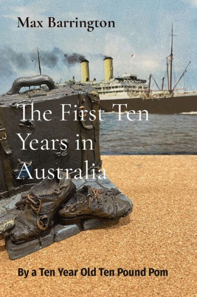The First Ten Years in Australia : By a Ten Year Old Ten Pound Pom