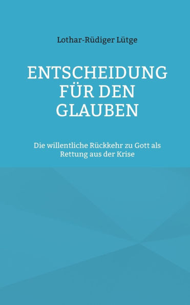 Entscheidung für den Glauben : Die willentliche Rückkehr zu Gott als Rettung aus der Krise