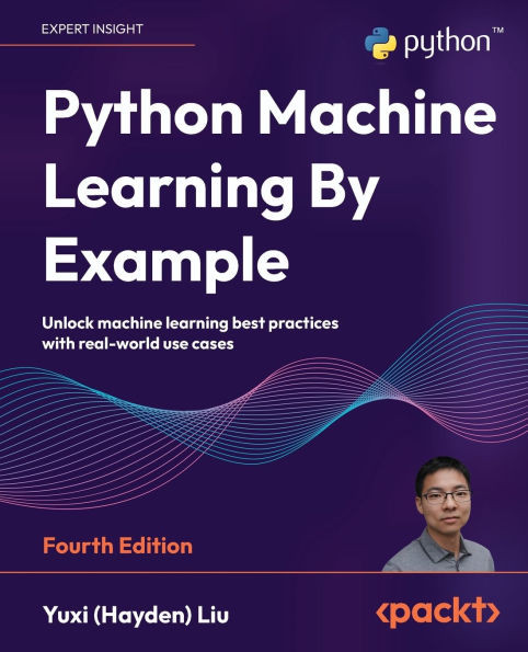 Python Machine Learning by Example : Unlock Machine Learning Best Practices with Real-World Use Cases