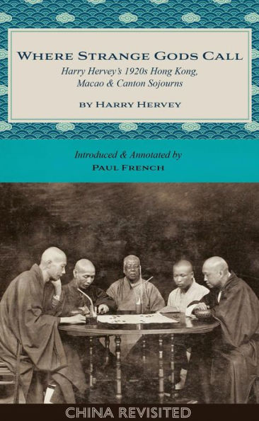 Where Strange Gods Call : Harry Hervey's 1920s Hong Kong, Macao and Canton Sojourns