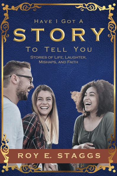 Have I Got A Story To Tell You : Stories of Life, Laughter, Mishaps, and Faith