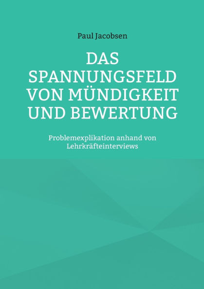 Das Spannungsfeld von Mündigkeit und Bewertung : Problemexplikation anhand von Lehrkräfteinterviews