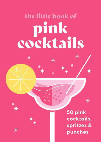 The Little Book of Pink Cocktails : 50 Pink Cocktails, Spritzes and Punches