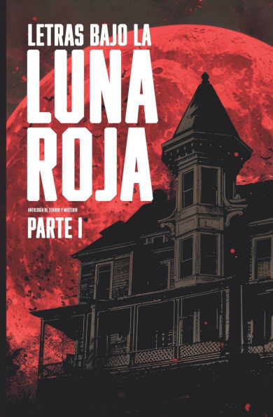 Letras bajo la luna roja, parte 1 : Antología de terror y misterio
