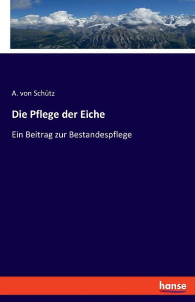 Die Pflege der Eiche : Ein Beitrag zur Bestandespflege