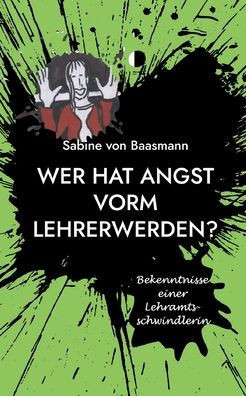 Wer hat Angst vorm Lehrerwerden? : Bekenntnisse einer Lehramtsschwindlerin