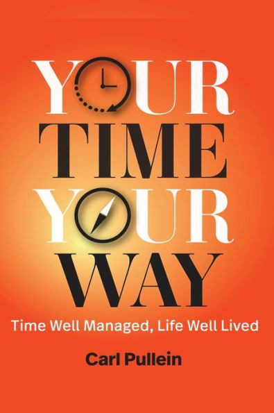 Your Time, Your Way : Time Well Managed, Life Well Lived