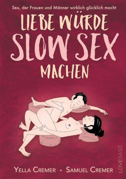 Liebe würde Slow Sex machen : Sex, der Frauen und Männer wirklich glücklich macht