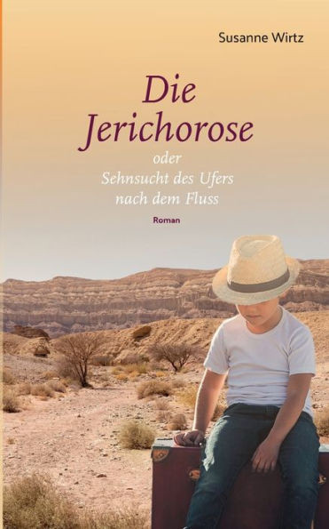 Die Jerichorose : oder Sehnsucht des Ufers nach dem Fluss