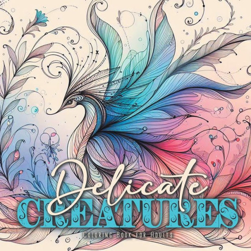 Delicate Creatures Coloring Book for Adults : Mystical Creatures Coloring Book| Fragile Creatures Coloring Book | Enchanted Whimsical Coloring Book for Adults