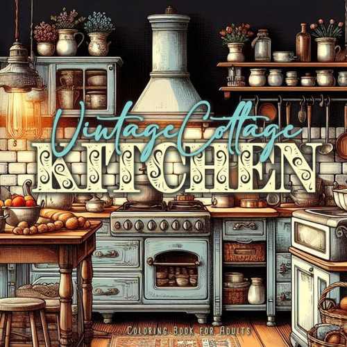 Vintage Cottage Kitchen Coloring Book for Adults : Cottages Coloring Book for Adults Vintage Coloring Book for Adults Grandmas Kitchen