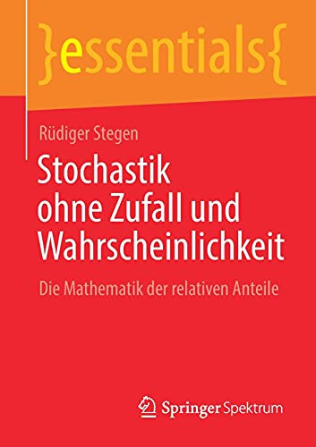 Stochastik Ohne Zufall Und Wahrscheinlichkeit: Die Mathematik Der Relativen Anteile (Essentials) (German Edition)
