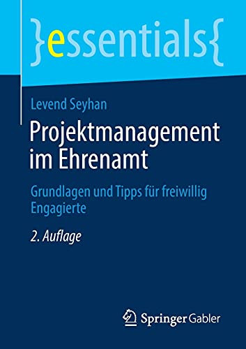 Projektmanagement Im Ehrenamt: Grundlagen Und Tipps Für Freiwillig Engagierte (Essentials) (German Edition)